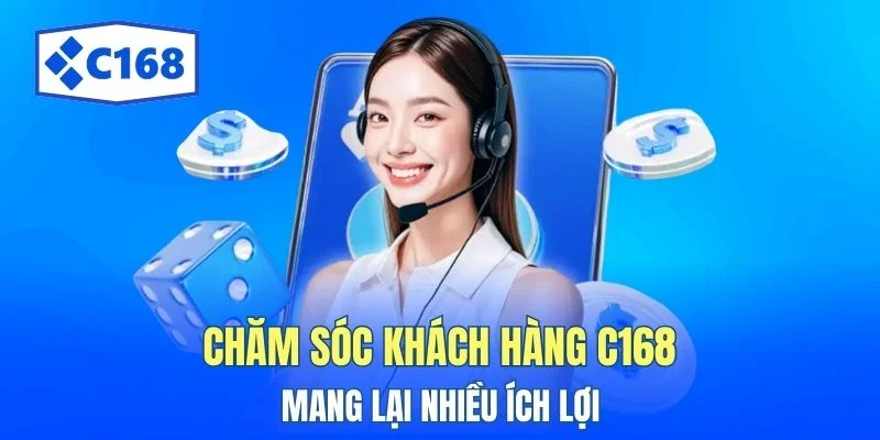 Chăm Sóc Khách Hàng C168 - Tổng Hợp 3 Cách Liên Hệ 1 Chăm sóc khách hàng C168 mang lại nhiều ích lợi