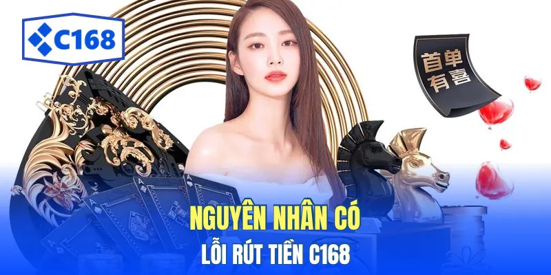 Lỗi Rút Tiền C168 Khắc Phục Nhanh Chỉ Cần Anh Em Chú Ý 2 Nguyên nhân có lỗi rút tiền C168
