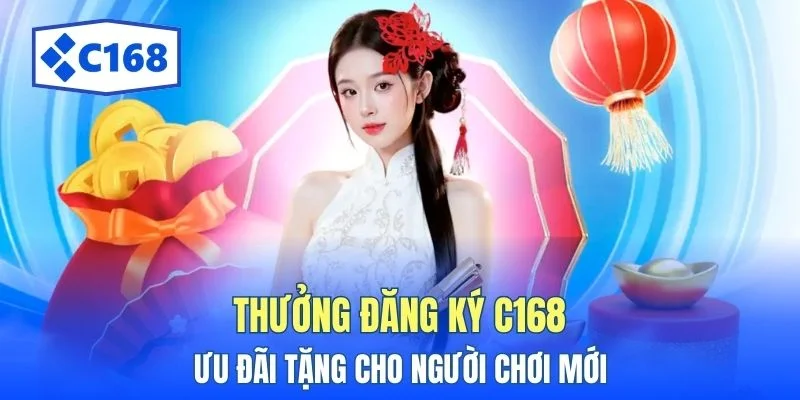 Thưởng Đăng Ký C168 - Ưu Đãi Tặng Cho Người Chơi Mới 1 thuong dang ky c168